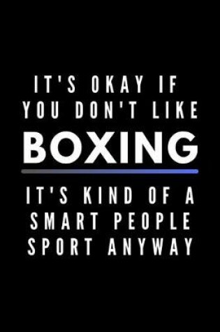 Cover of It's Okay If You Don't Like Boxing It's Kind Of A Smart People Sport Anyway