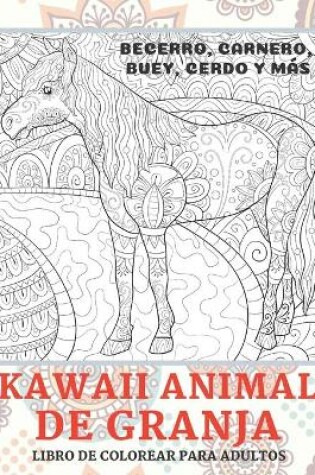 Cover of Kawaii Animal de granja - Libro de colorear para adultos - Becerro, carnero, buey, cerdo y mas