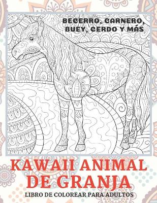Book cover for Kawaii Animal de granja - Libro de colorear para adultos - Becerro, carnero, buey, cerdo y mas