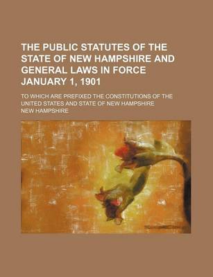 Book cover for The Public Statutes of the State of New Hampshire and General Laws in Force January 1, 1901; To Which Are Prefixed the Constitutions of the United States and State of New Hampshire