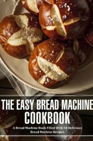 Cover of The Easy Bread Machine Cookbook