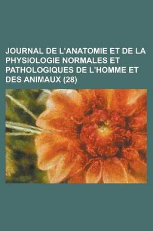 Cover of Journal de L'Anatomie Et de La Physiologie Normales Et Pathologiques de L'Homme Et Des Animaux (28 )