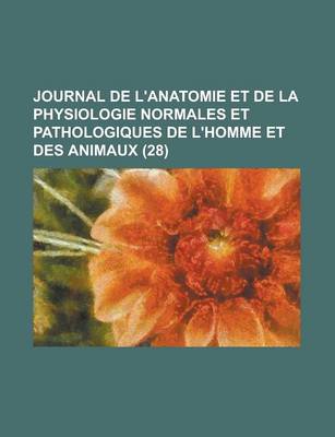 Book cover for Journal de L'Anatomie Et de La Physiologie Normales Et Pathologiques de L'Homme Et Des Animaux (28 )