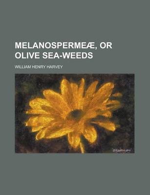 Book cover for Melanospermeae, or Olive Sea-Weeds