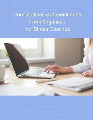 Book cover for Consultations & Appointments Form Organiser for Stress Coaches