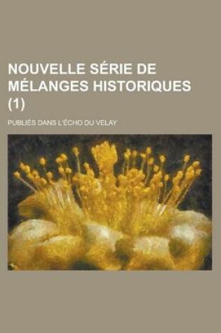 Cover of Nouvelle Serie de Melanges Historiques; Publies Dans L'Echo Du Velay (1 )