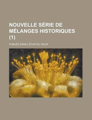 Book cover for Nouvelle Serie de Melanges Historiques; Publies Dans L'Echo Du Velay (1 )