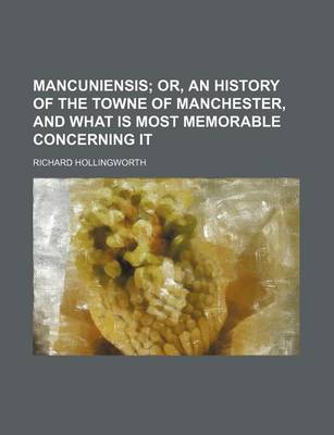 Book cover for Mancuniensis; Or, an History of the Towne of Manchester, and What Is Most Memorable Concerning It