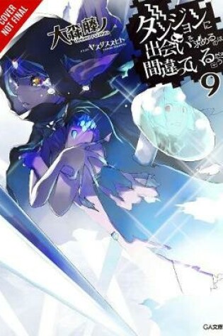 Cover of Is It Wrong to Try to Pick Up Girls in a Dungeon?, Vol. 9 (light novel)