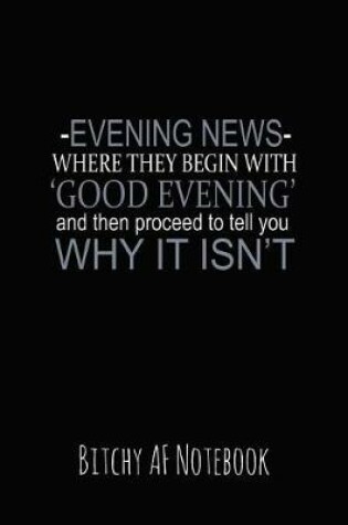 Cover of Evening News Where They Begin with Good Evening and Then Proceed to Tell You Why It Isn't