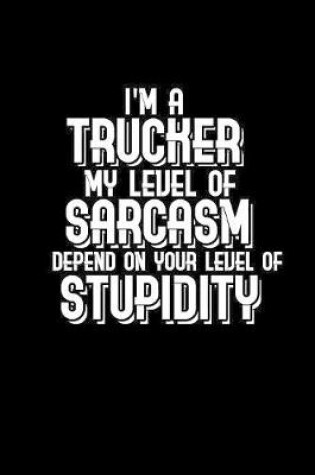 Cover of I'm a trucker my level of sarcasm depends on your stupidity