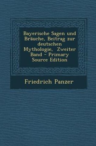 Cover of Bayerische Sagen Und Brauche, Beitrag Zur Deutschen Mythologie, Zweiter Band - Primary Source Edition