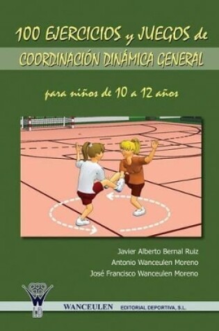 Cover of 100 Ejercicios y Juegos de Coordinacion Dinamica General Para Ninos de 10 a 12 Anos