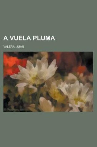 Cover of A Vuela Pluma; Colecci N de Art Culos Literarios y Pol Ticos