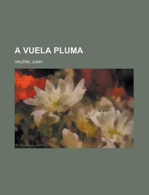 Book cover for A Vuela Pluma; Colecci N de Art Culos Literarios y Pol Ticos