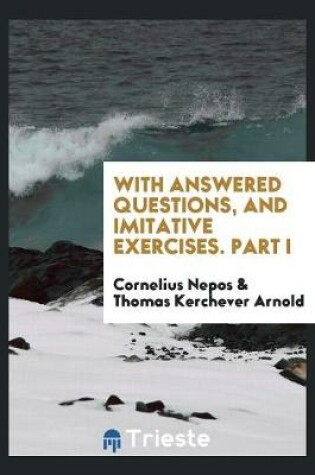 Cover of With Answered Questions, and Imitative Exercises. Part I