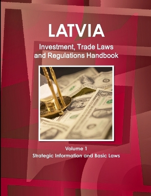 Book cover for Latvia Investment, Trade Laws and Regulations Handbook Volume 1 Strategic Information and Basic Laws