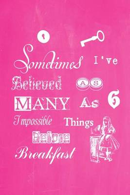 Cover of Alice in Wonderland Pastel Chalkboard Journal - Sometimes I've Believed As Many As Six Impossible Things Before Breakfast (Pink)