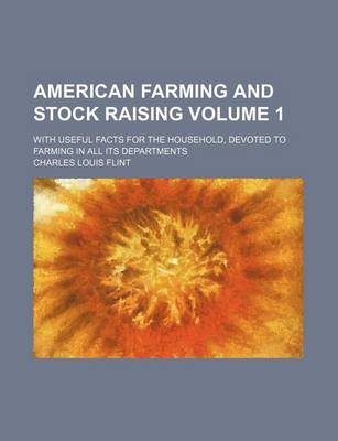 Book cover for American Farming and Stock Raising Volume 1; With Useful Facts for the Household, Devoted to Farming in All Its Departments