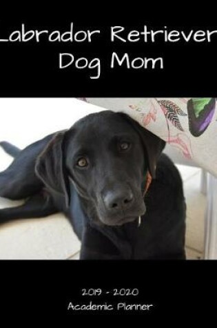 Cover of Labrador Retriever Dog Mom 2019 - 2020 Academic Planner