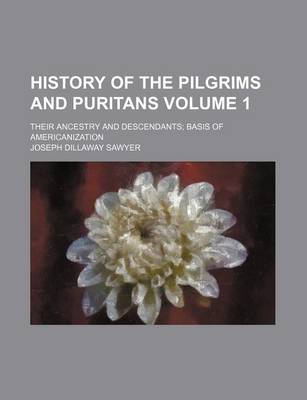 Book cover for History of the Pilgrims and Puritans Volume 1; Their Ancestry and Descendants Basis of Americanization