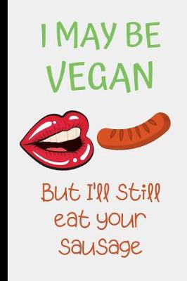 Book cover for I may be vegan but I'll still eat your sausage