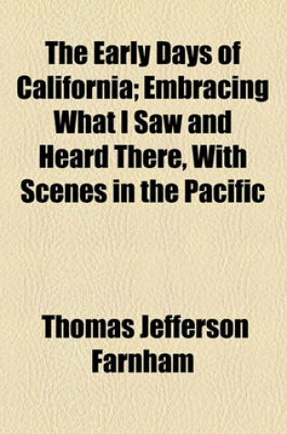 Cover of The Early Days of California; Embracing What I Saw and Heard There, with Scenes in the Pacific