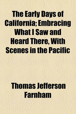 Book cover for The Early Days of California; Embracing What I Saw and Heard There, with Scenes in the Pacific