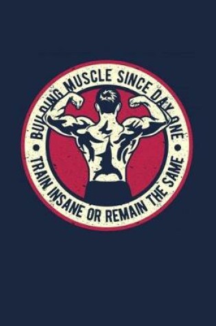 Cover of Building Muscle Since day One Train Insane Or Remain The Same