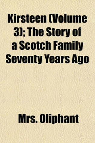 Cover of Kirsteen (Volume 3); The Story of a Scotch Family Seventy Years Ago