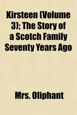 Book cover for Kirsteen (Volume 3); The Story of a Scotch Family Seventy Years Ago