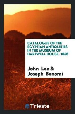 Cover of Catalogue of the Egyptian Antiquities in the Museum of [j. Lee At] Hartwell House (Arranged by J ...