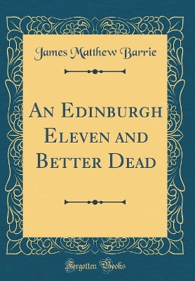 Book cover for An Edinburgh Eleven and Better Dead (Classic Reprint)