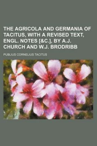 Cover of The Agricola and Germania of Tacitus, with a Revised Text, Engl. Notes [&C.], by A.J. Church and W.J. Brodribb