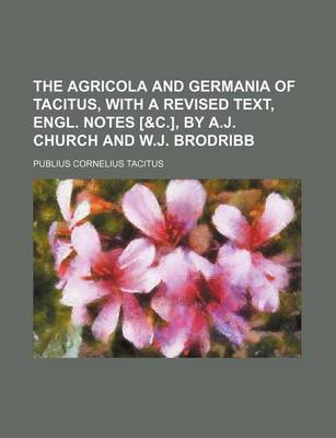 Book cover for The Agricola and Germania of Tacitus, with a Revised Text, Engl. Notes [&C.], by A.J. Church and W.J. Brodribb