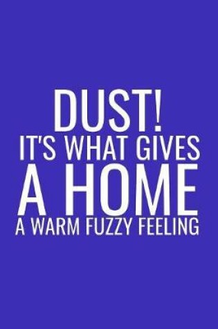 Cover of Dust It's What Gives A Home A Warm Fuzzy Feeling