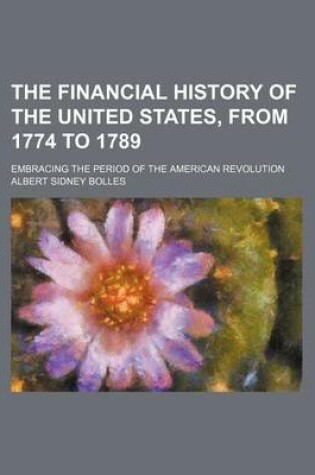 Cover of The Financial History of the United States, from 1774 to 1789; Embracing the Period of the American Revolution