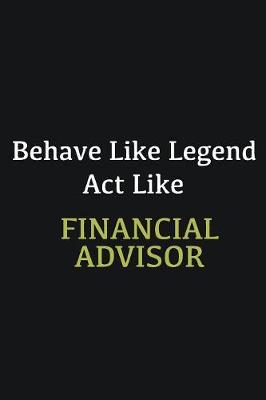 Book cover for Behave like Legend Act Like Financial Advisor