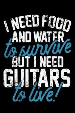 Cover of I Need Food And Water To Survive But I Need Guitars To Live