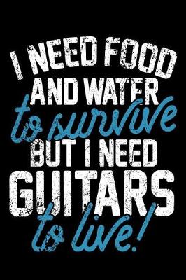Book cover for I Need Food And Water To Survive But I Need Guitars To Live