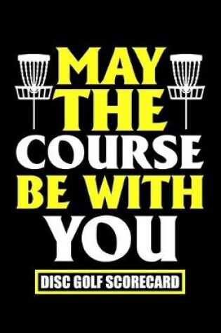 Cover of May The Course Be With You Disc Golf Scorecard