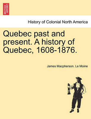 Book cover for Quebec Past and Present. a History of Quebec, 1608-1876.