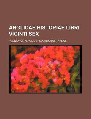 Book cover for Anglicae Historiae Libri Viginti Sex