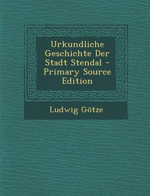 Book cover for Urkundliche Geschichte Der Stadt Stendal - Primary Source Edition