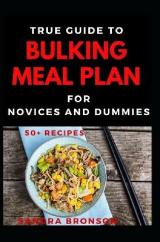 Cover of True Guide To Bulking Meal Plan For Novices And Dummies