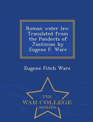 Book cover for Roman Water Law. Translated from the Pandects of Justinian by Eugene F. Ware - War College Series