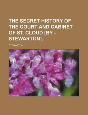 Book cover for The Secret History of the Court and Cabinet of St. Cloud [By - Stewarton].