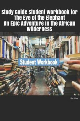 Cover of Study Guide Student Workbook for the Eye of the Elephant an Epic Adventure in the African Wilderness