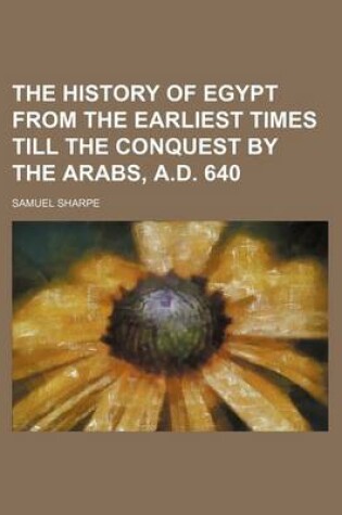 Cover of The History of Egypt from the Earliest Times Till the Conquest by the Arabs, A.D. 640