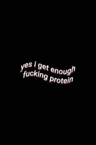 Cover of yes i get enough fucking protein